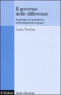 Il governo delle differenze. Il principio di equivalenza nell'ordinamento europeo - Luisa Torchia - Libro Il Mulino 2006, Studi e ricerche | Libraccio.it