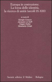Europa in costruzione. La forza delle identità, la ricerca di unità (secoli IX-XIII). Atti della XLVI settimana di studio (Trento, 15-19 settembre 2003)  - Libro Il Mulino 2007, Ist. trentino di cultura | Libraccio.it