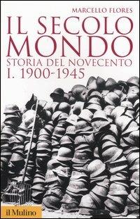 Il secolo mondo. Storia del Novecento. Vol. 1: 1900-1945 - Marcello Flores - Libro Il Mulino 2005, Storica paperbacks | Libraccio.it