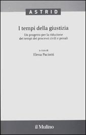 I tempi della giustizia. Un progetto per la riduzione dei tempi dei processi civili e penali