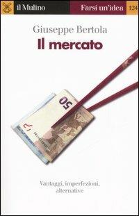 Il mercato - Giuseppe Bertola - Libro Il Mulino 2006, Farsi un'idea | Libraccio.it
