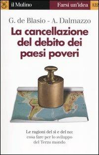 La cancellazione del debito dei paesi poveri - Guido De Blasio, Alberto Dalmazzo - Libro Il Mulino 2006, Farsi un'idea | Libraccio.it