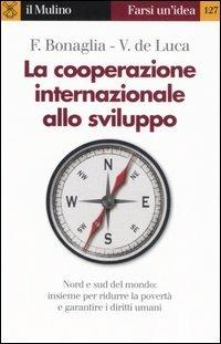 La cooperazione internazionale allo sviluppo - Federico Bonaglia, Vincenzo De Luca - Libro Il Mulino 2006, Farsi un'idea | Libraccio.it