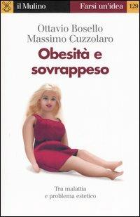 Obesità e sovrappeso - Ottavio Bosello, Massimo Cuzzolaro - Libro Il Mulino 2006, Farsi un'idea | Libraccio.it