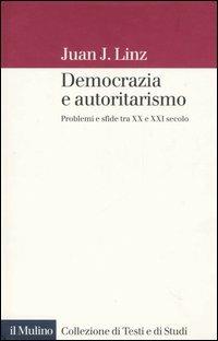 Democrazia e autoritarismo. Problemi e sfide tra XX e XXI secolo - Juan J. Linz - Libro Il Mulino 2006, Collezione di testi e di studi | Libraccio.it