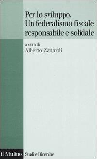 Per lo sviluppo. Un federalismo fiscale responsabile e solidale  - Libro Il Mulino 2006, Studi e ricerche | Libraccio.it