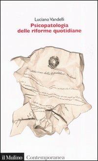 Psicopatologia delle riforme quotidiane. Le turbe delle istituzioni: sintomi, diagnosi e terapie - Luciano Vandelli - Libro Il Mulino 2006, Contemporanea | Libraccio.it