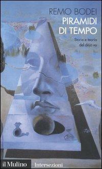 Piramidi di tempo. Storie e teorie del déjà vu - Remo Bodei - Libro Il Mulino 2006, Intersezioni | Libraccio.it