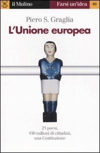 L' Unione europea - Piero S. Graglia - Libro Il Mulino 2006, Farsi un'idea | Libraccio.it