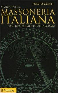 Storia della massoneria italiana. Dal Risorgimento al fascismo - Fulvio Conti - Libro Il Mulino 2006, Storica paperbacks | Libraccio.it