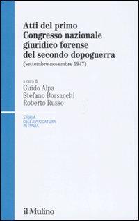Atti del 1° Congresso nazionale giuridico forense del secondo dopoguerra (settembre-novembre 1947)  - Libro Il Mulino 2008, Storia dell'avvocatura in Italia | Libraccio.it