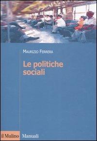 Le politiche sociali. L'Italia in prospettiva comparata - Maurizio Ferrera - Libro Il Mulino 2006, Manuali | Libraccio.it