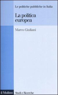 La politica europea - Marco Giuliani - Libro Il Mulino 2006, Studi e ricerche | Libraccio.it