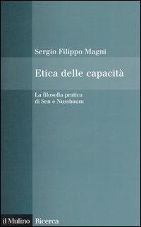 Etica delle capacità. La filosofia pratica di Sen e Nussbaum - Sergio Filippo Magni - Libro Il Mulino 2006, Il Mulino/Ricerca | Libraccio.it