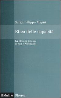 Etica delle capacità. La filosofia pratica di Sen e Nussbaum - Sergio Filippo Magni - Libro Il Mulino 2006, Il Mulino/Ricerca | Libraccio.it