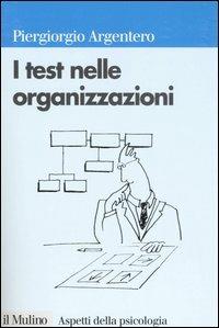 I test nelle organizzazioni - Piergiorgio Argentero - Libro Il Mulino 2006, Aspetti della psicologia | Libraccio.it