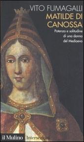 Matilde di Canossa. Potenza e solitudine di una donna del Medioevo