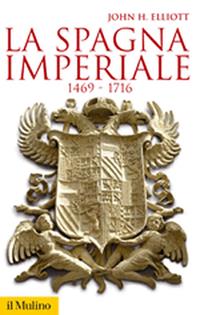 La Spagna imperiale. 1469-1716 - John H. Elliott - Libro Il Mulino 2006, Storica paperbacks | Libraccio.it