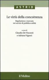 Le virtù della concorrenza. Regolazione e mercato nei servizi di pubblica utilità