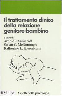 Il trattamento clinico della relazione genitore-bambino  - Libro Il Mulino 2006, Aspetti della psicologia | Libraccio.it