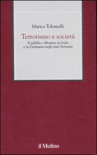 Terrorismo e società. Il pubblico dibattito in Italia e in Germania negli anni Settanta - Marica Tolomelli - Libro Il Mulino 2007, XX secolo | Libraccio.it