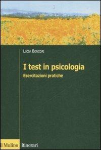 I test in psicologia. Esercitazioni pratiche - Lucia Boncori - Libro Il Mulino 2008, Itinerari. Psicologia | Libraccio.it