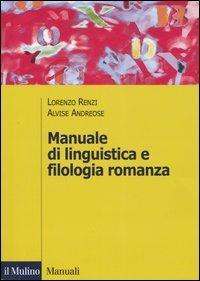 Manuale di linguistica e filologia romanza - Lorenzo Renzi, Alvise Andreose - Libro Il Mulino 2006, Manuali. Filologia e critica letteraria | Libraccio.it