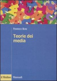 Teorie dei media - Federico Boni - Libro Il Mulino 2006, Manuali. Sociologia | Libraccio.it
