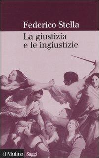 La giustizia e le ingiustizie - Federico Stella - Libro Il Mulino 2006, Saggi | Libraccio.it