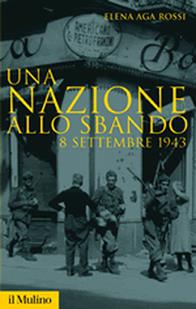 Una nazione allo sbando. L'armistizio italiano del settembre 1943 e le sue conseguenze - Elena Aga Rossi - Libro Il Mulino 2006, Storica paperbacks | Libraccio.it