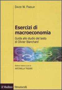 Esercizi di macroeconomia. Guida allo studio del testo di Olivier Blanchard - David W. Findlay - Libro Il Mulino 2006, Strumenti. Economia | Libraccio.it
