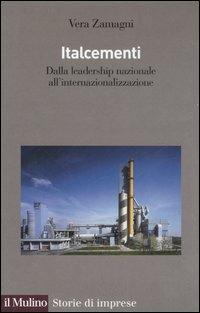 Italcementi. Dalla leadership nazionale all'internazionalizzazione - Vera Zamagni - Libro Il Mulino 2006, Storie di imprese | Libraccio.it