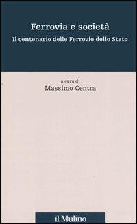 Ferrovia e società. Il centenario delle Ferrovie dello Stato  - Libro Il Mulino 2006, Percorsi | Libraccio.it