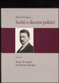 Scritti e discorsi politici. Ediz. critica. Vol. 1: Alcide De Gasperi nel Trentino asburgico. - Alcide De Gasperi - Libro Il Mulino 2006 | Libraccio.it