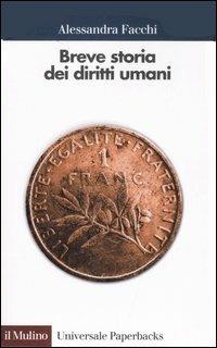 Breve storia dei diritti umani - Alessandra Facchi - Libro Il Mulino 2007, Universale paperbacks Il Mulino | Libraccio.it