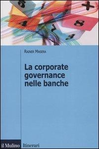 La corporate governance nelle banche - Rainer Masera - Libro Il Mulino 2006, Itinerari | Libraccio.it