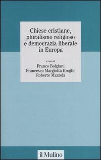 Chiese cristiane, pluralismo religioso e democrazia liberale in Europa  - Libro Il Mulino 2006, Collana studi fondaz. Michele Pellegrino | Libraccio.it