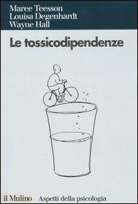 Le tossicodipendenze - Maree Teesson, Louisa Degenhardt, Wayne Hall - Libro Il Mulino 2006, Aspetti della psicologia | Libraccio.it