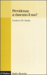Previdenza: a ciascuno il suo? - Gustavo De Santis - Libro Il Mulino 2006, Studi e ricerche | Libraccio.it