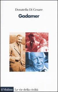 Gadamer - Donatella Di Cesare - Libro Il Mulino 2007, Le vie della civiltà | Libraccio.it