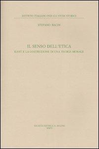 Il senso dell'etica. Kant e la costruzione di una teoria morale - Stefano Bacin - Libro Il Mulino 2007, Ist. italiano per gli studi storici | Libraccio.it