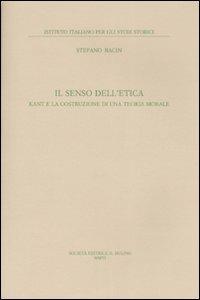 Il senso dell'etica. Kant e la costruzione di una teoria morale - Stefano Bacin - Libro Il Mulino 2007, Pubblicazioni dell'Istituto italiano per gli studi storici | Libraccio.it