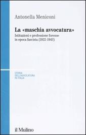 La «maschia avvocatura». Istituzioni e professione forense in epoca fascista (1922-1943)