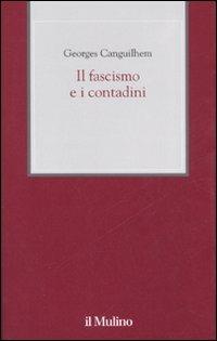 Il fascismo e i contadini - Georges Canguilhem - Libro Il Mulino 2007, XX secolo | Libraccio.it