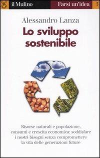 Lo sviluppo sostenibile - Alessandro Lanza - Libro Il Mulino 2006, Farsi un'idea | Libraccio.it