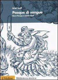 Pasque di sangue. Ebrei d'Europa e omicidi rituali - Ariel Toaff - Libro Il Mulino 2007, Biblioteca storica | Libraccio.it