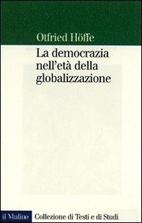 La democrazia nell'era della globalizzazione - Otfried Höffe - Libro Il Mulino 2007, Collezione di testi e di studi | Libraccio.it