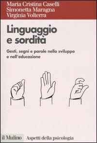 Linguaggio e sordità. Gesti, segni e parole nello sviluppo e nell'educazione - Maria Cristina Caselli, Simonetta Maragna, Virginia Volterra - Libro Il Mulino 2007, Aspetti della psicologia | Libraccio.it