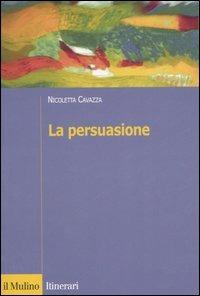 La persuasione - Nicoletta Cavazza - Libro Il Mulino 2007, Introduzioni. Psicologia | Libraccio.it