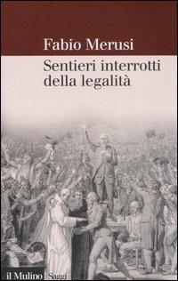 Sentieri interrotti della legalità. La decostruzione del diritto amministrativo - Fabio Merusi - Libro Il Mulino 2007, Saggi | Libraccio.it